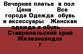 Вечернее платье  в пол  › Цена ­ 13 000 - Все города Одежда, обувь и аксессуары » Женская одежда и обувь   . Ставропольский край,Железноводск г.